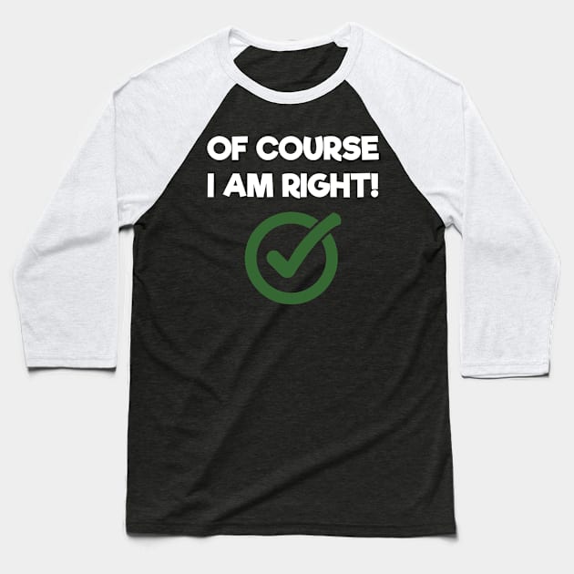 Of Course I Am Right Sarcastic Baseball T-Shirt by Tracy